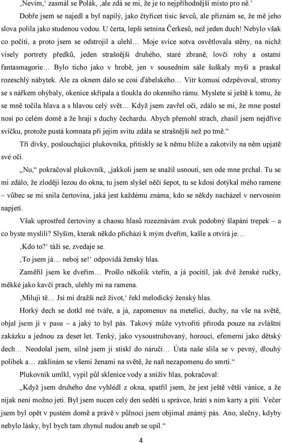 Nebylo však co počíti, a proto jsem se odstrojil a ulehl Moje svíce sotva osvětlovala stěny, na nichţ visely portrety předků, jeden strašnější druhého, staré zbraně, lovčí rohy a ostatní