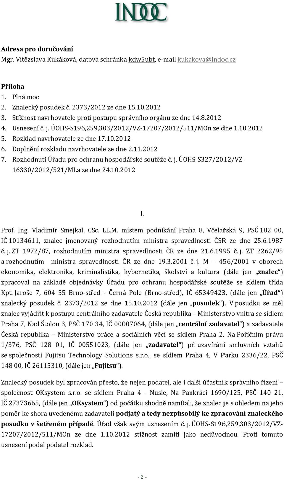 Doplnění rozkladu navrhovatele ze dnee 2.11.2012 7. Rozhodnutí Úřadu pro ochranu hospodářské soutěže č. j. ÚOHS S327/2012/VZ 16330/2012/521/MLa ze dne 24.10.2012 I. Prof. Ing. Vladimír Smejkal, CSc.