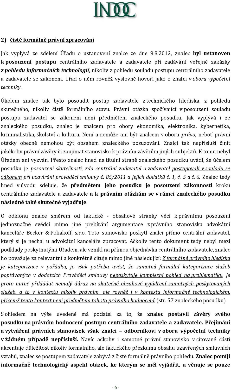 zadavatele a zadavatele se zákonem. Úřad o něm rovněž výslovně hovoří jako o znalci v oboru výpočetní techniky.