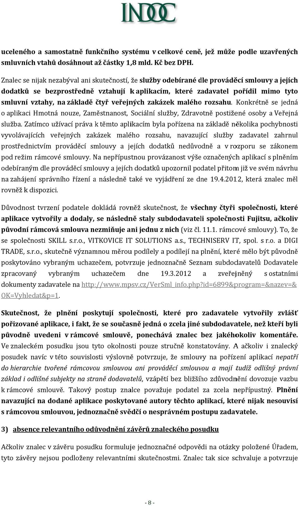 smluvní vztahy, na základě čtyř veřejných zakázek maléhoo rozsahu. Konkrétně se jedná o aplikaci Hmotná nouze, Zaměstnanost, Sociální služby, Zdravotně postižené osoby a Veřejná služba.