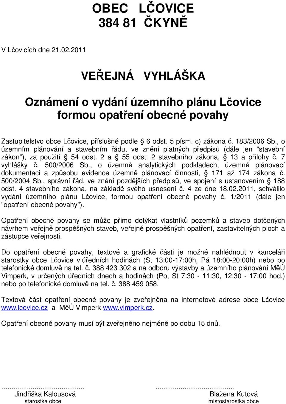 7 vyhlášky č. 500/2006 Sb., o územně analytických podkladech, územně plánovací dokumentaci a způsobu evidence územně plánovací činnosti, 171 až 174 zákona č. 500/2004 Sb.