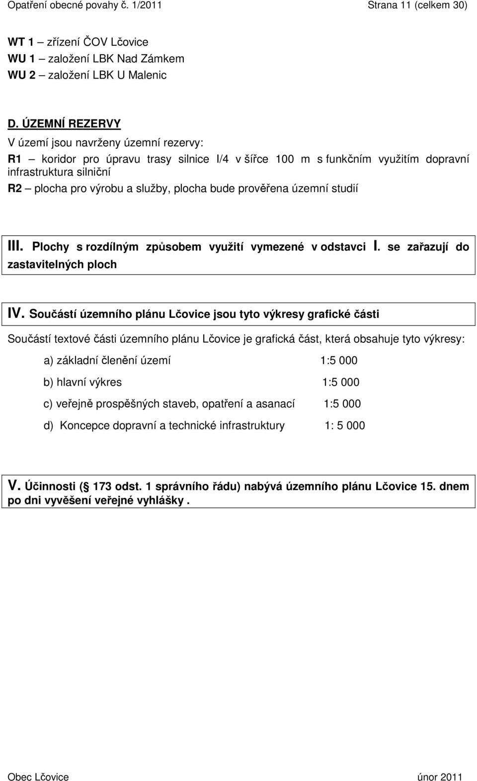 bude prověřena územní studií III. Plochy s rozdílným způsobem využití vymezené v odstavci I. se zařazují do zastavitelných ploch IV.