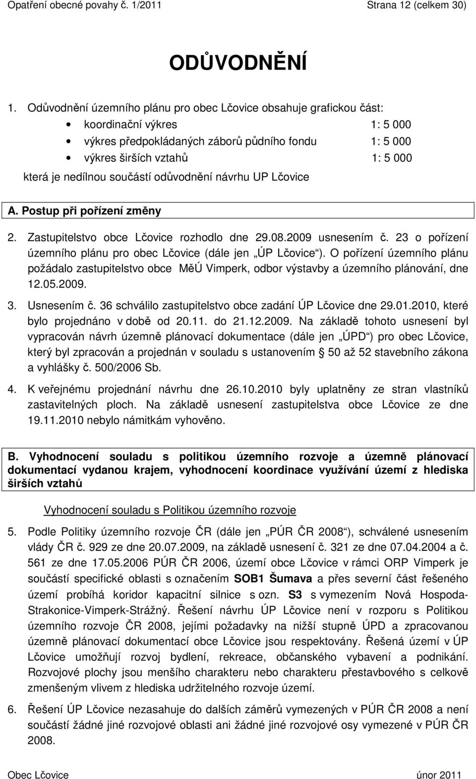 součástí odůvodnění návrhu UP Lčovice A. Postup při pořízení změny 2. Zastupitelstvo obce Lčovice rozhodlo dne 29.08.2009 usnesením č.