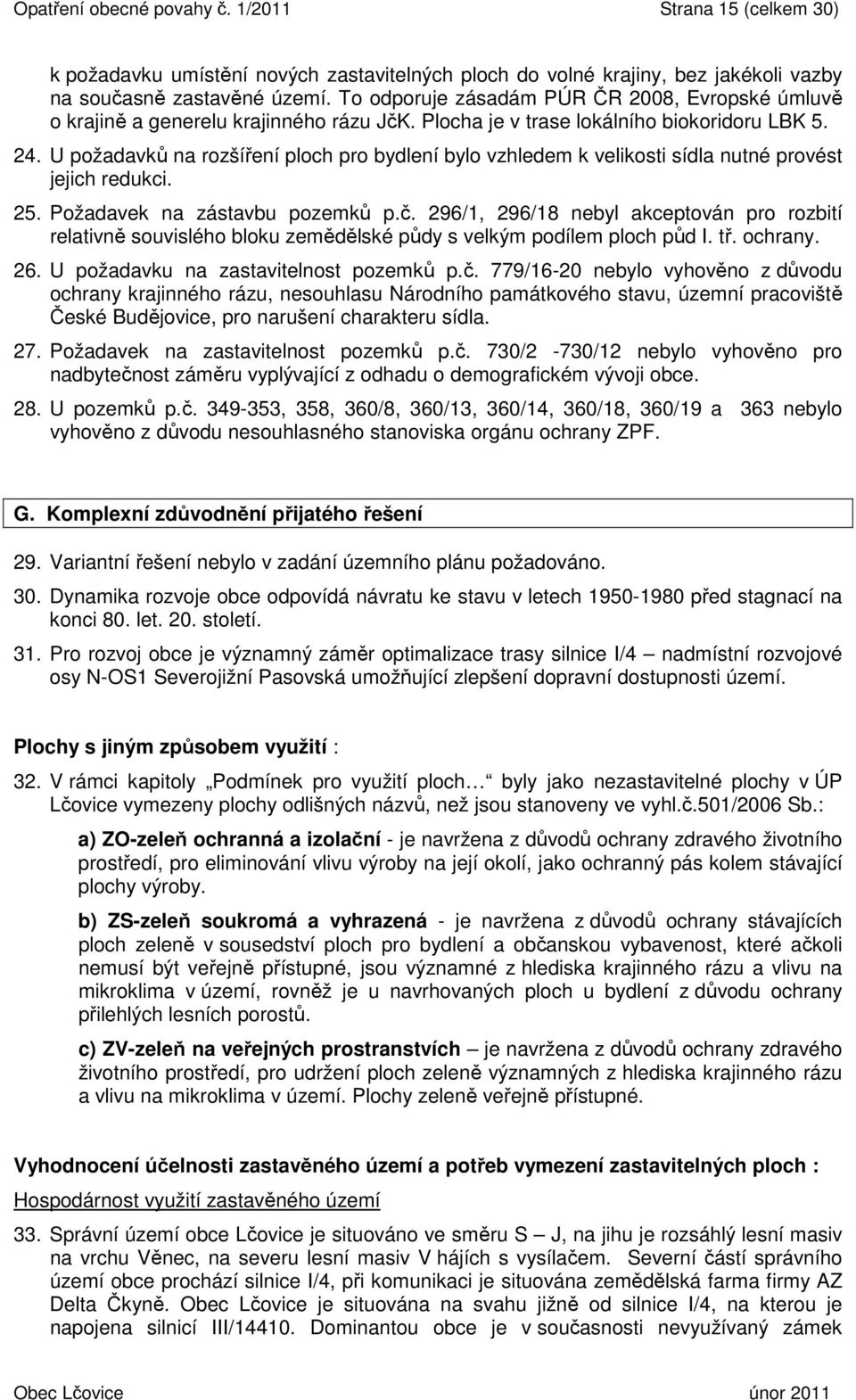 U požadavků na rozšíření ploch pro bydlení bylo vzhledem k velikosti sídla nutné provést jejich redukci. 25. Požadavek na zástavbu pozemků p.č.