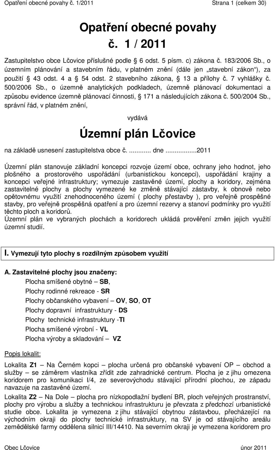 , o územně analytických podkladech, územně plánovací dokumentaci a způsobu evidence územně plánovací činnosti, 171 a následujících zákona č. 500/2004 Sb.