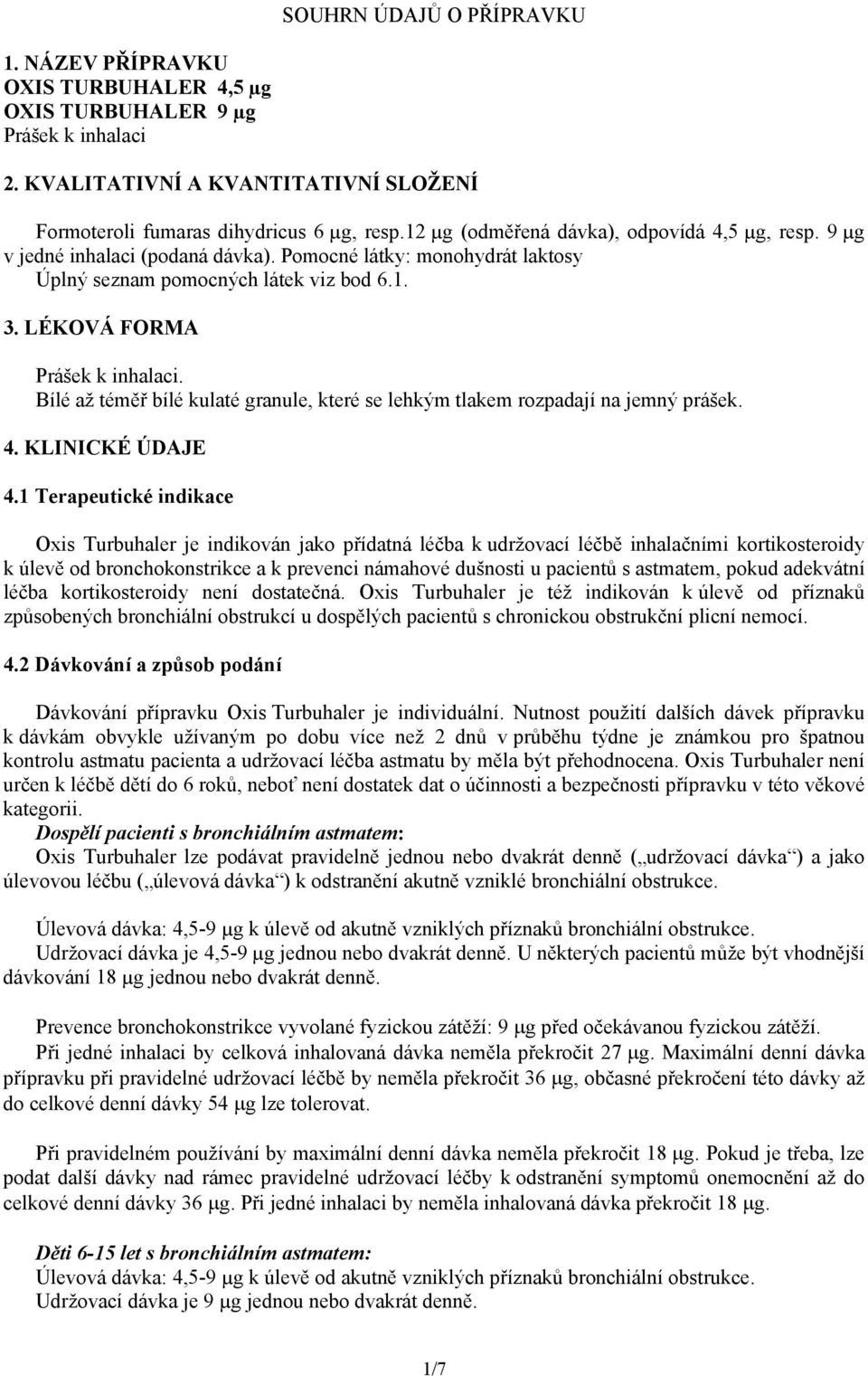 Bílé až téměř bílé kulaté granule, které se lehkým tlakem rozpadají na jemný prášek. 4. KLINICKÉ ÚDAJE 4.
