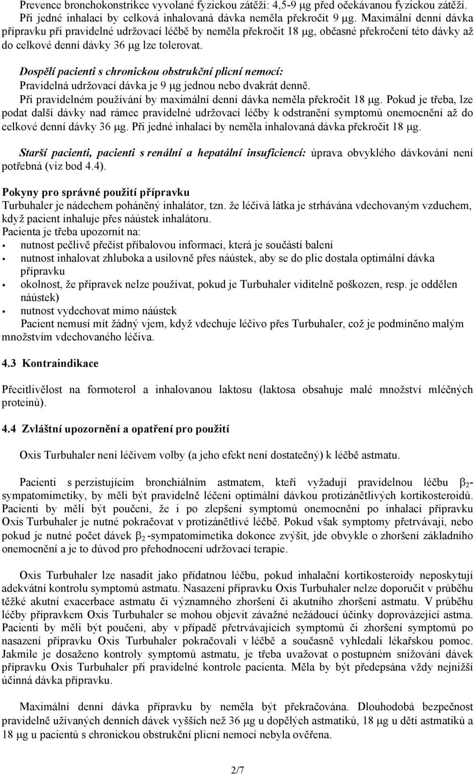 Dospělí pacienti s chronickou obstrukční plicní nemocí: Pravidelná udržovací dávka je 9 μg jednou nebo dvakrát denně. Při pravidelném používání by maximální denní dávka neměla překročit 18 μg.