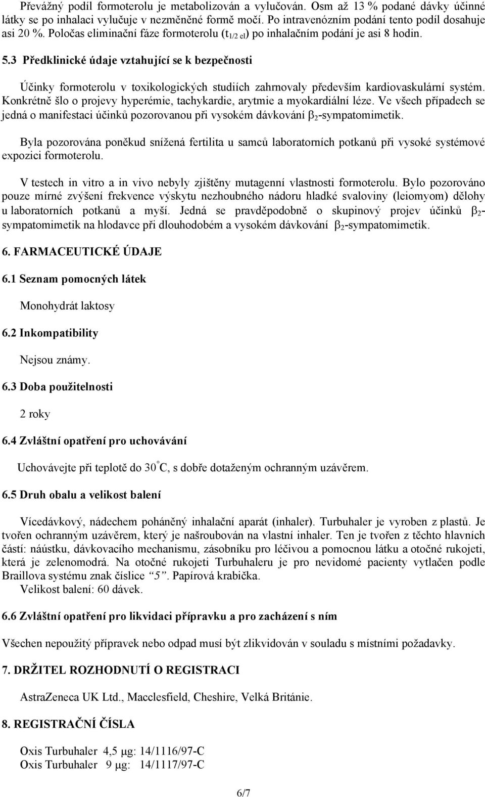 3 Předklinické údaje vztahující se k bezpečnosti Účinky formoterolu v toxikologických studiích zahrnovaly především kardiovaskulární systém.