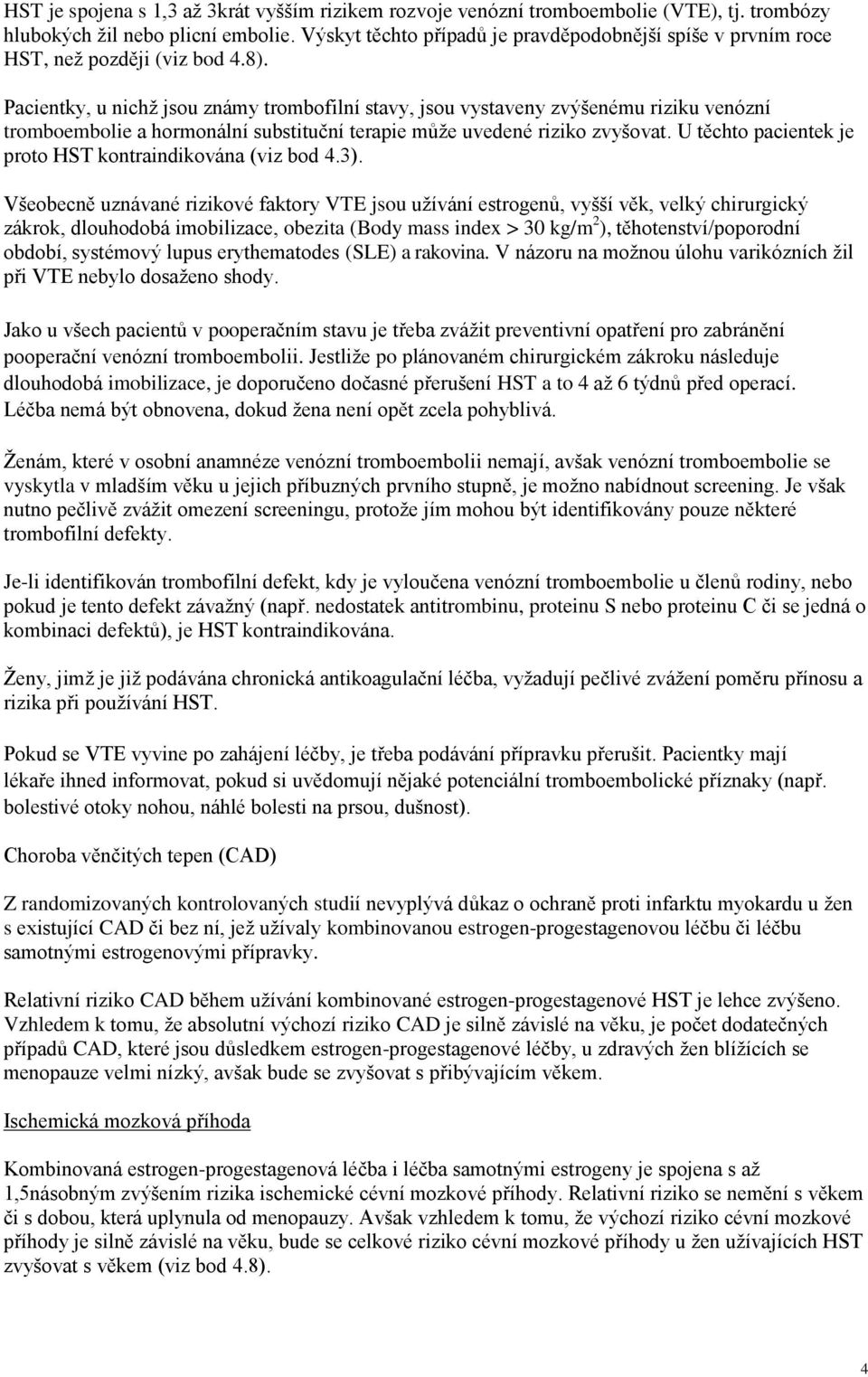 Pacientky, u nichž jsou známy trombofilní stavy, jsou vystaveny zvýšenému riziku venózní tromboembolie a hormonální substituční terapie může uvedené riziko zvyšovat.