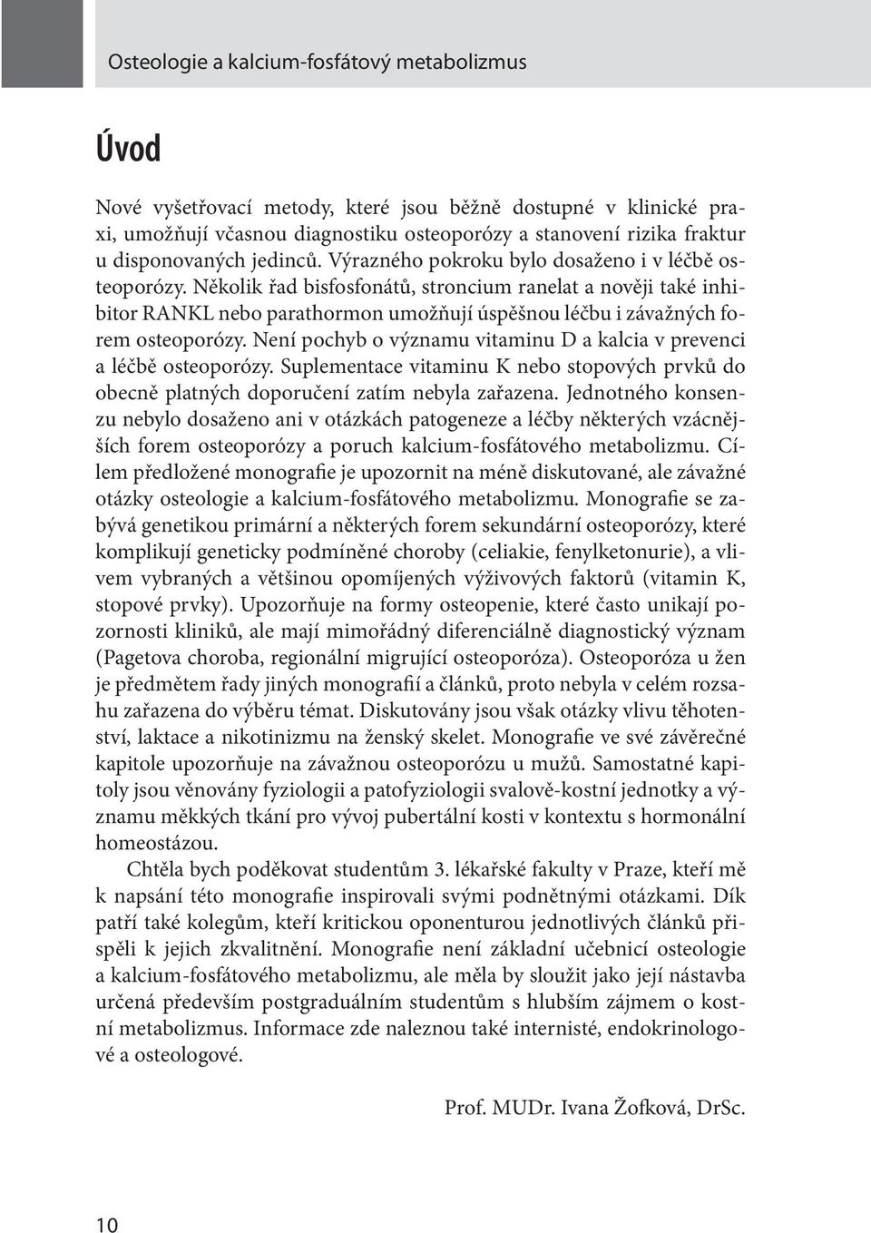 Několik řad bisfosfonátů, stroncium ranelat a nověji také inhibitor RANKL nebo parathormon umožňují úspěšnou léčbu i závažných forem osteoporózy.