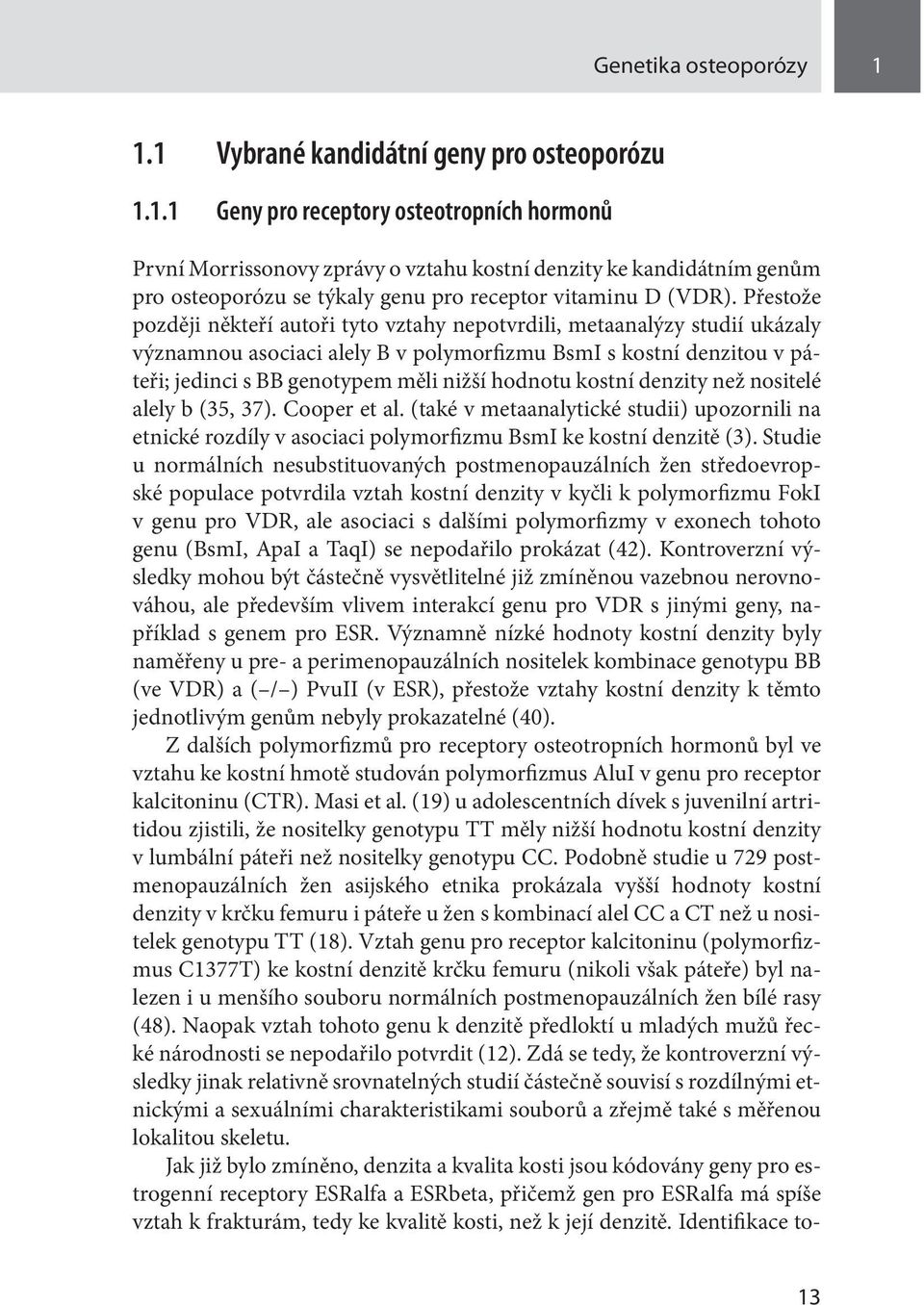 hodnotu kostní denzity než nositelé alely b (35, 37). Cooper et al. (také v metaanalytické studii) upozornili na etnické rozdíly v asociaci polymorfizmu BsmI ke kostní denzitě (3).