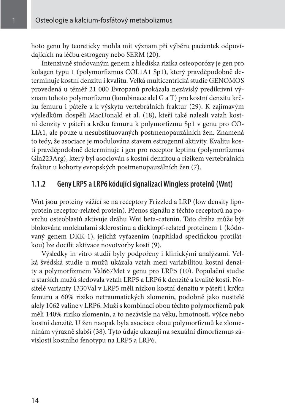 Velká multicentrická studie GENOMOS provedená u téměř 21 000 Evropanů prokázala nezávislý prediktivní význam tohoto polymorfizmu (kombinace alel G a T) pro kostní denzitu krčku femuru i páteře a k