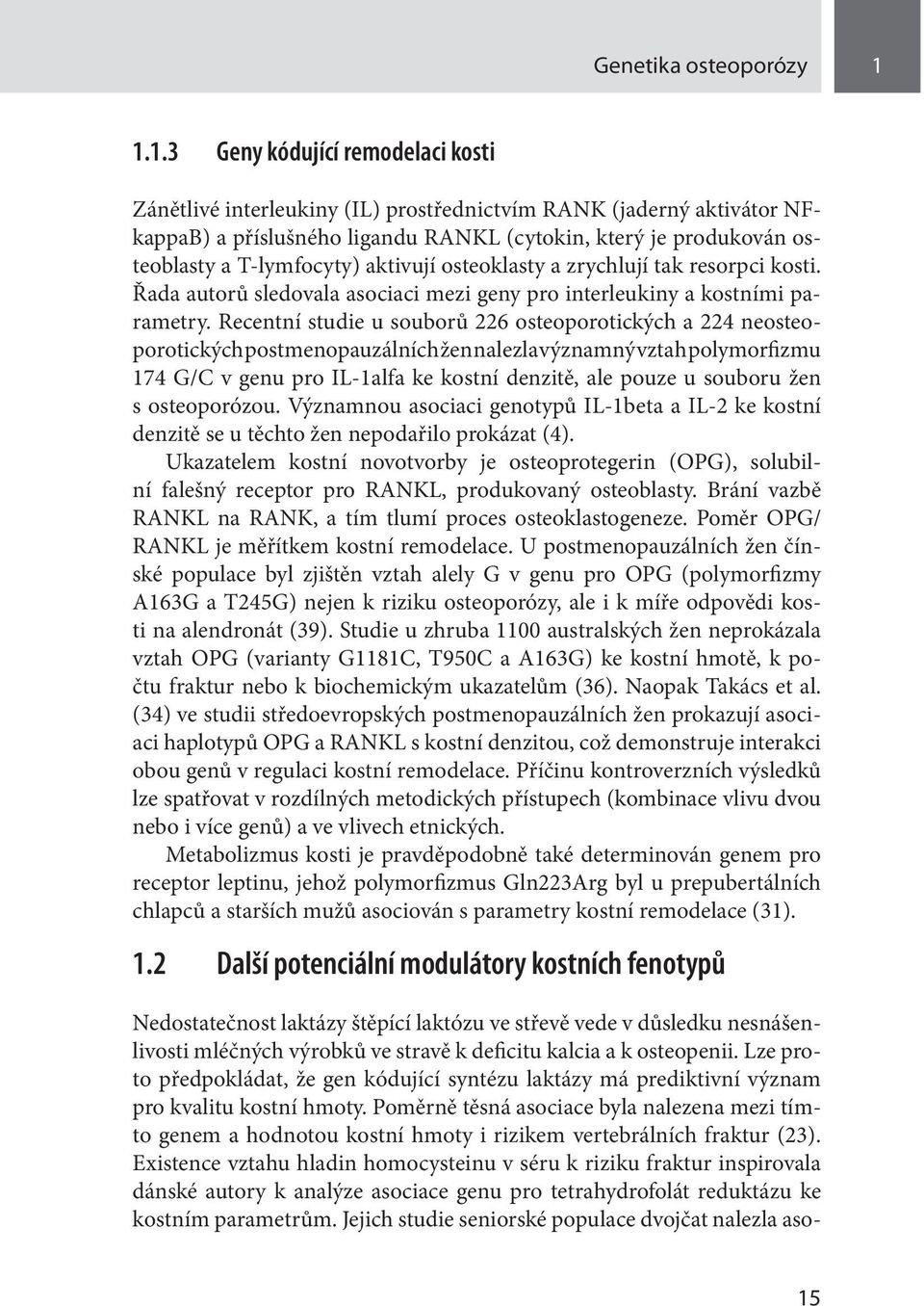 aktivují osteoklasty a zrychlují tak resorpci kosti. Řada autorů sledovala asociaci mezi geny pro interleukiny a kostními parametry.