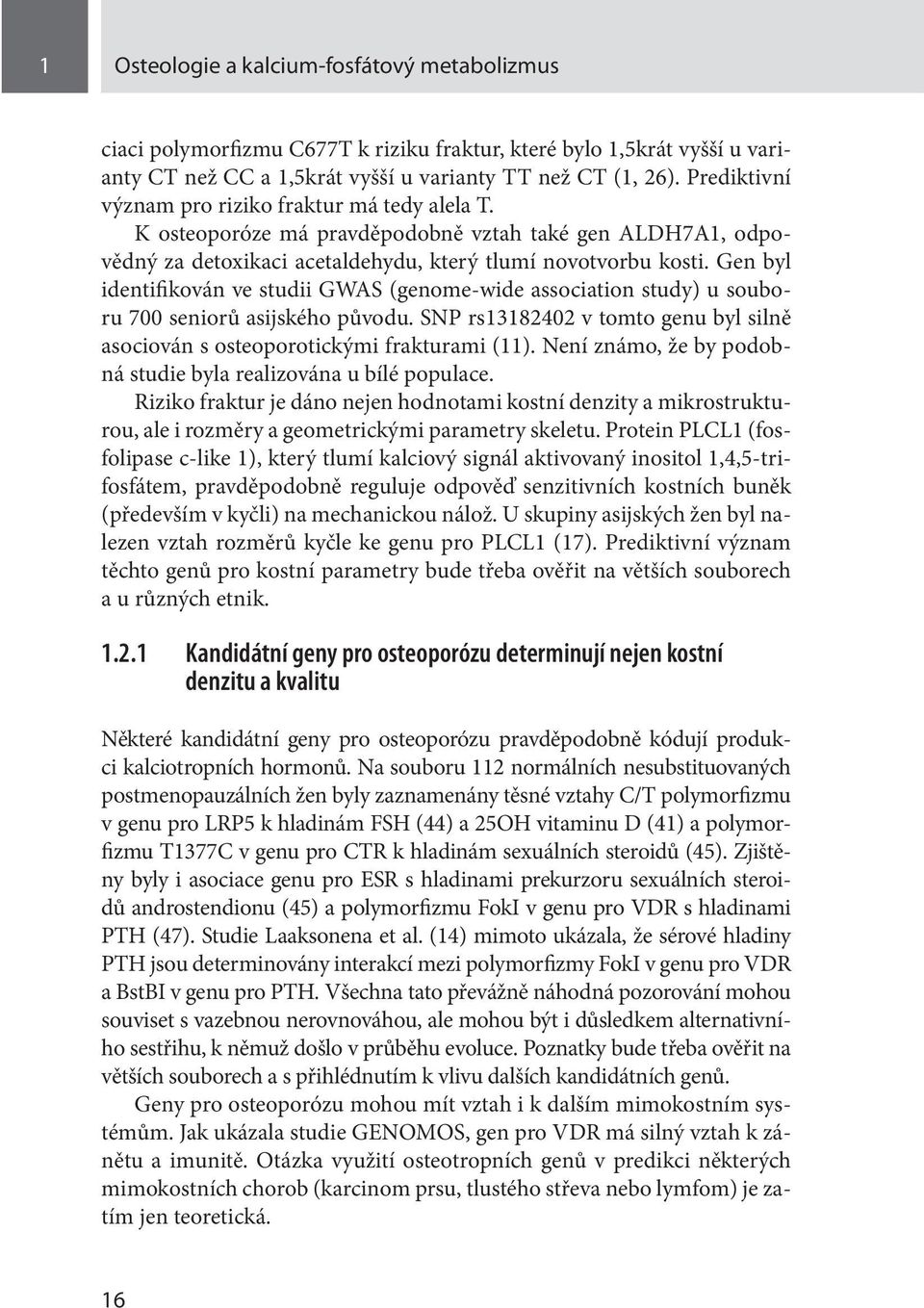 Gen byl identifikován ve studii GWAS (genome-wide association study) u souboru 700 seniorů asijského původu. SNP rs13182402 v tomto genu byl silně asociován s osteoporotickými frakturami (11).