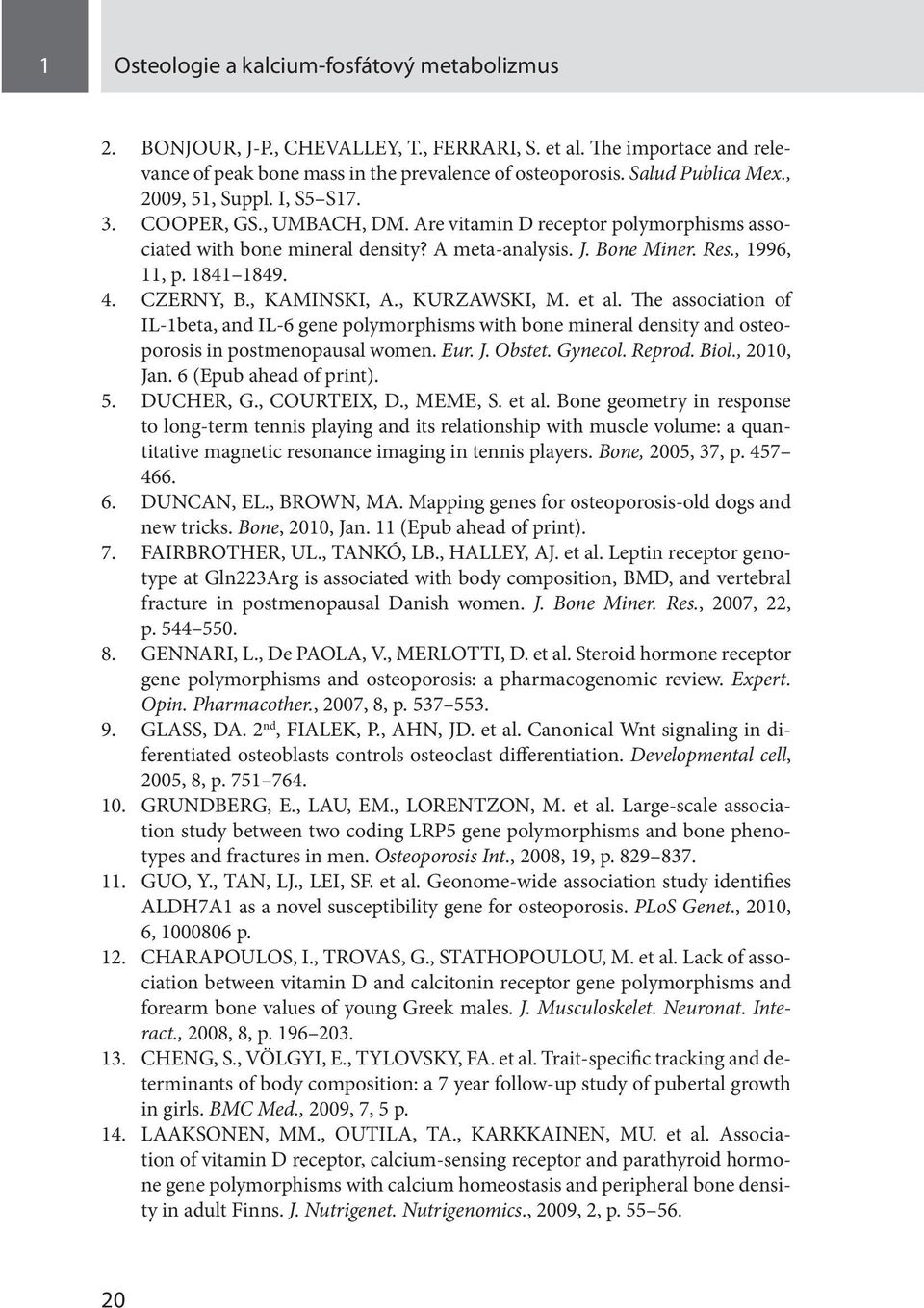 CZERNY, B., KAMINSKI, A., KURZAWSKI, M. et al. The association of IL-1beta, and IL-6 gene polymorphisms with bone mineral density and osteoporosis in postmenopausal women. Eur. J. Obstet. Gynecol.