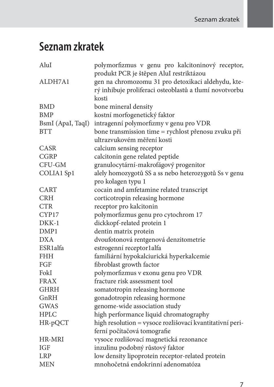 rychlost přenosu zvuku při ultrazvukovém měření kosti CASR calcium sensing receptor CGRP calcitonin gene related peptide CFU-GM granulocytární-makrofágový progenitor COLIA1 Sp1 alely homozygotů SS a