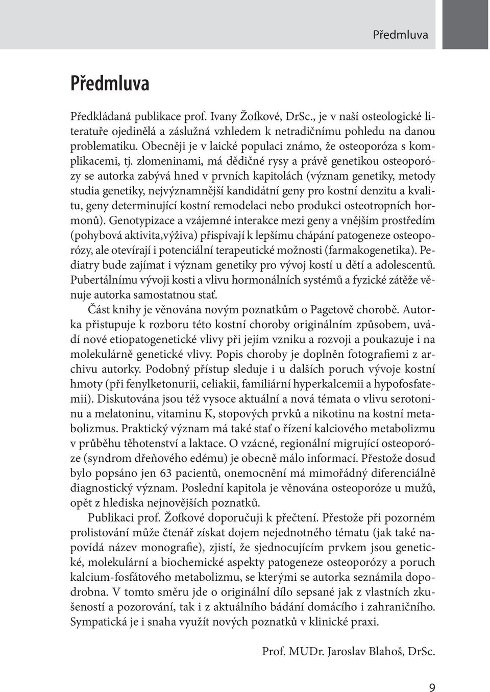 zlomeninami, má dědičné rysy a právě genetikou osteoporózy se autorka zabývá hned v prvních kapitolách (význam genetiky, metody studia genetiky, nejvýznamnější kandidátní geny pro kostní denzitu a