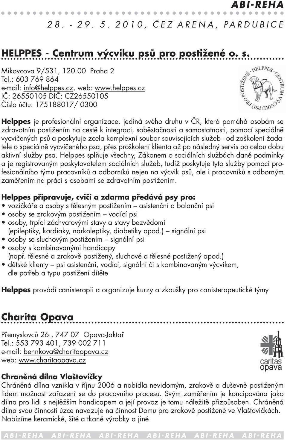 cz IČ: 26550105 DIČ: CZ26550105 Číslo účtu: 175188017/ 0300 Helppes je profesionální organizace, jediná svého druhu v ČR, která pomáhá osobám se zdravotním postižením na cestě k integraci,