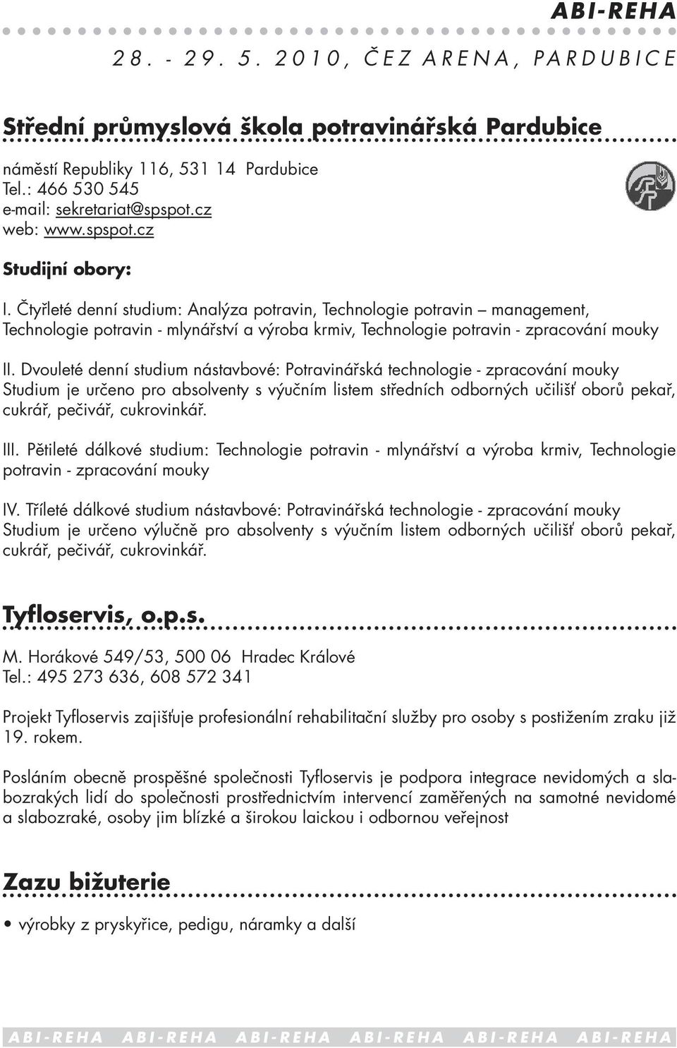 Dvouleté denní studium nástavbové: Potravinářská technologie - zpracování mouky Studium je určeno pro absolventy s výučním listem středních odborných učilišť oborů pekař, cukrář, pečivář, cukrovinkář.