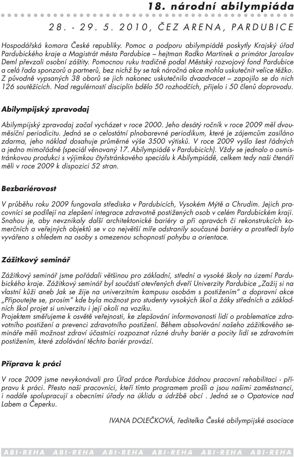 Pomocnou ruku tradičně podal Městský rozvojový fond Pardubice a celá řada sponzorů a partnerů, bez nichž by se tak náročná akce mohla uskutečnit velice těžko.