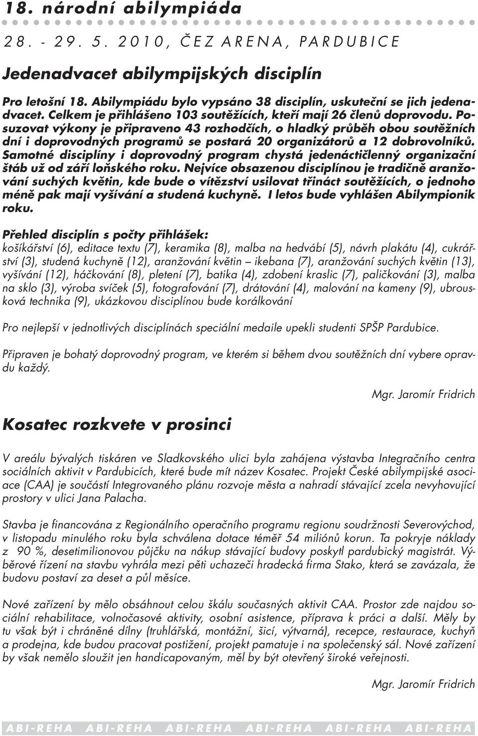 Posuzovat výkony je připraveno 43 rozhodčích, o hladký průběh obou soutěžních dní i doprovodných programů se postará 20 organizátorů a 12 dobrovolníků.