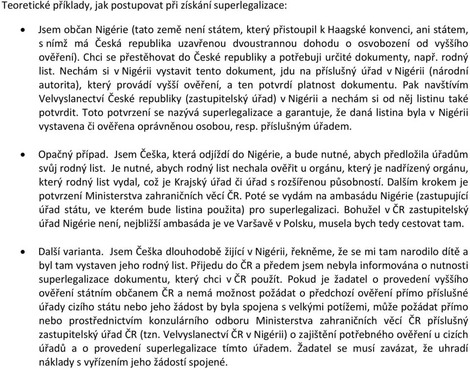 Nechám si v Nigérii vystavit tento dokument, jdu na příslušný úřad v Nigérii (národní autorita), který provádí vyšší ověření, a ten potvrdí platnost dokumentu.