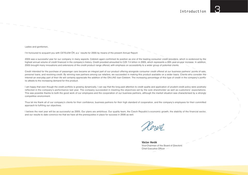 Cetelem again confirmed its position as one of the leading consumer credit providers, which is evidenced by the highest annual volume of credit financed in the company s history.