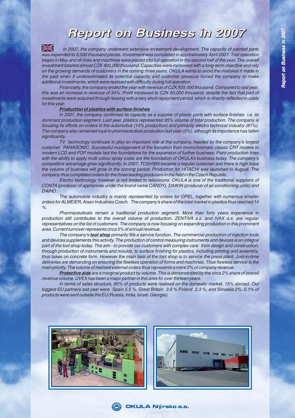 The overall investment totalled almost CZK 400,000 thousand. Capacities were increased with a long-term objective and rely on the growing demands of customers in the coming three years.