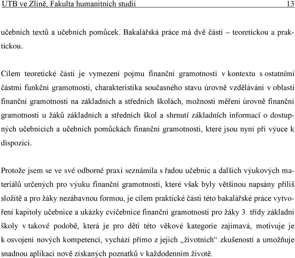 základních a středních školách, možnosti měření úrovně finanční gramotnosti u žáků základních a středních škol a shrnutí základních informací o dostupných učebnicích a učebních pomůckách finanční