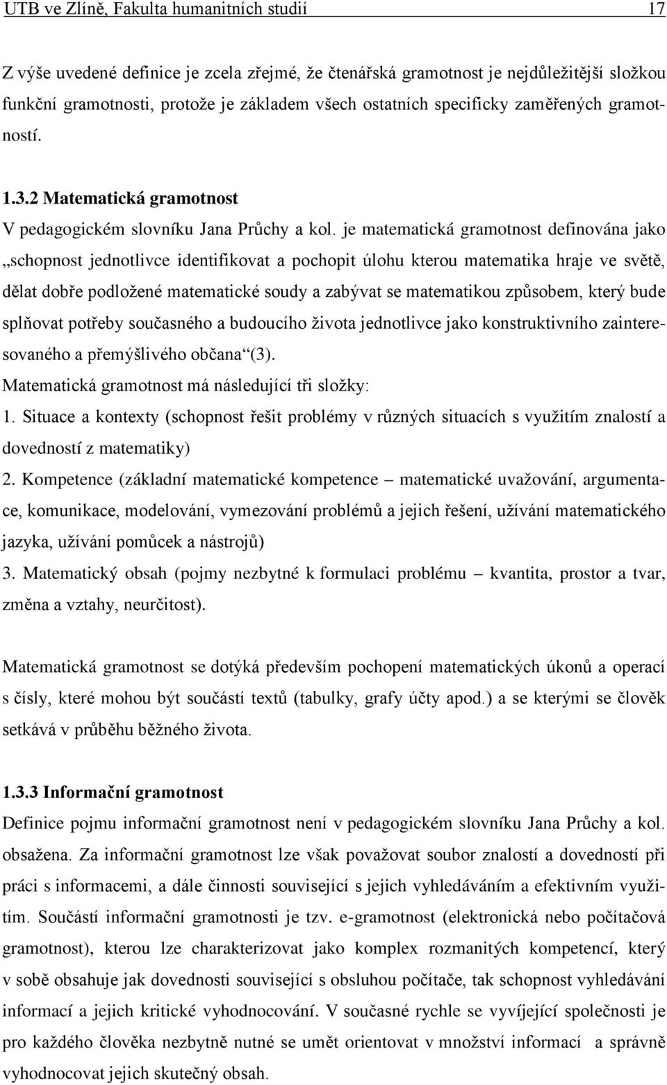 je matematická gramotnost definována jako schopnost jednotlivce identifikovat a pochopit úlohu kterou matematika hraje ve světě, dělat dobře podložené matematické soudy a zabývat se matematikou