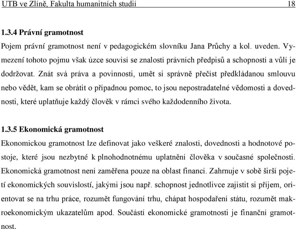 Znát svá práva a povinnosti, umět si správně přečíst předkládanou smlouvu nebo vědět, kam se obrátit o případnou pomoc, to jsou nepostradatelné vědomosti a dovednosti, které uplatňuje každý člověk v