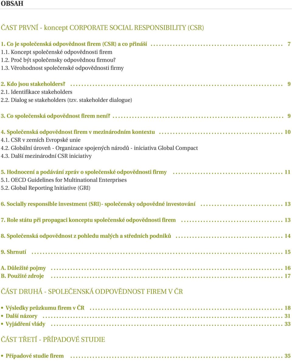 2. Dialog se stakeholders (tzv. stakeholder dialogue) 3. Co společenská odpovědnost firem není?.............................................................. 9 4.