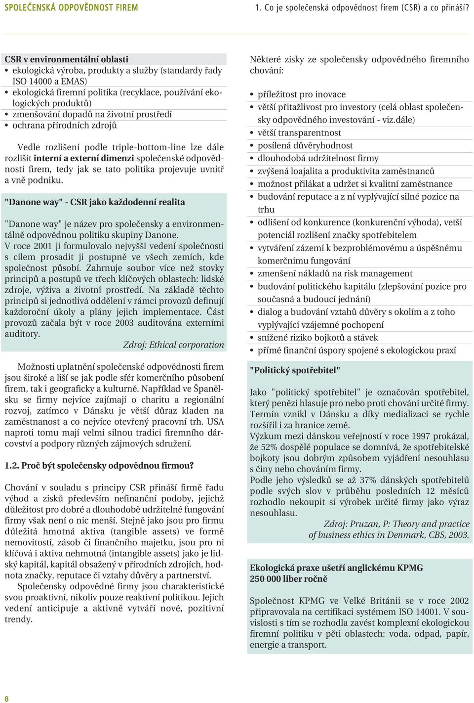 životní prostředí ochrana přírodních zdrojů Vedle rozlišení podle triple-bottom-line lze dále rozlišit interní a externí dimenzi společenské odpovědnosti firem, tedy jak se tato politika projevuje