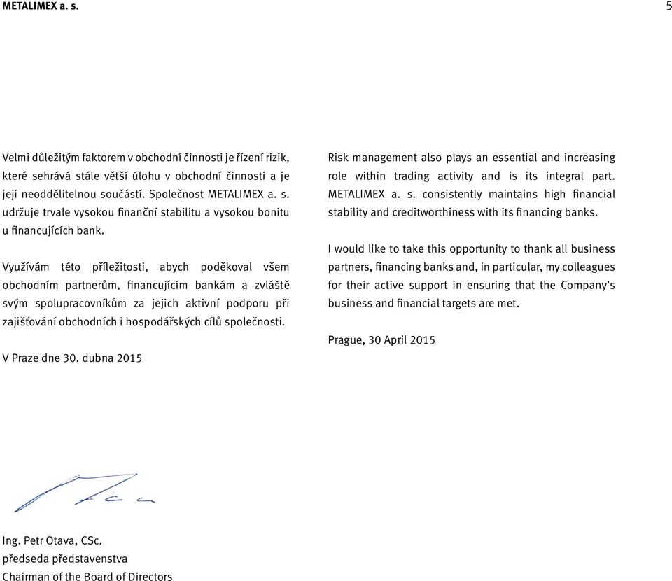 společnosti. V Praze dne 30. dubna 2015 Risk management also plays an essential and increasing role within trading activity and is its integral part. METALIMEX a. s.