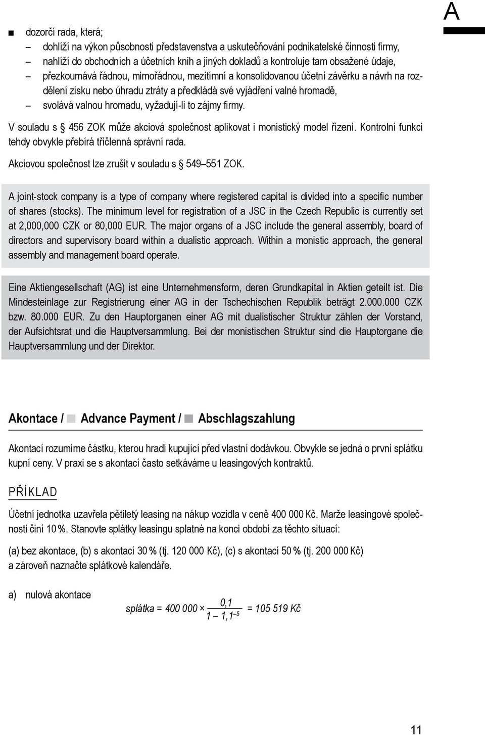 zájmy firmy. V souladu s 456 ZOK může akciová společnost aplikovat i monistický model řízení. Kontrolní funkci tehdy obvykle přebírá tříčlenná správní rada.