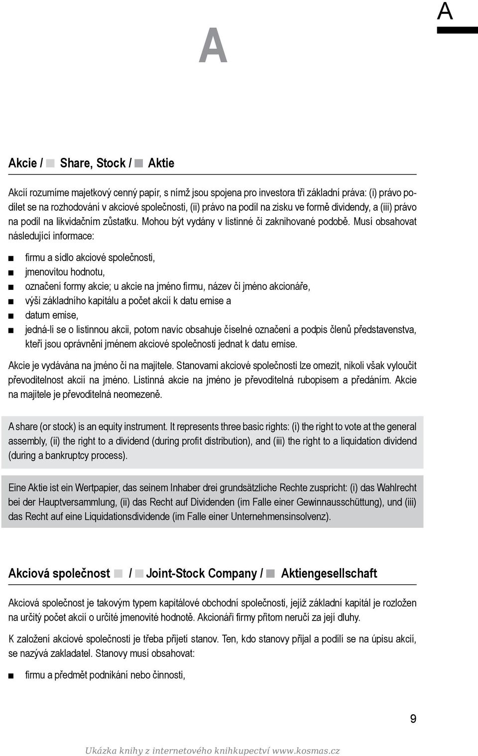 Musí obsahovat následující informace: firmu a sídlo akciové společnosti, jmenovitou hodnotu, označení formy akcie; u akcie na jméno firmu, název či jméno akcionáře, výši základního kapitálu a počet