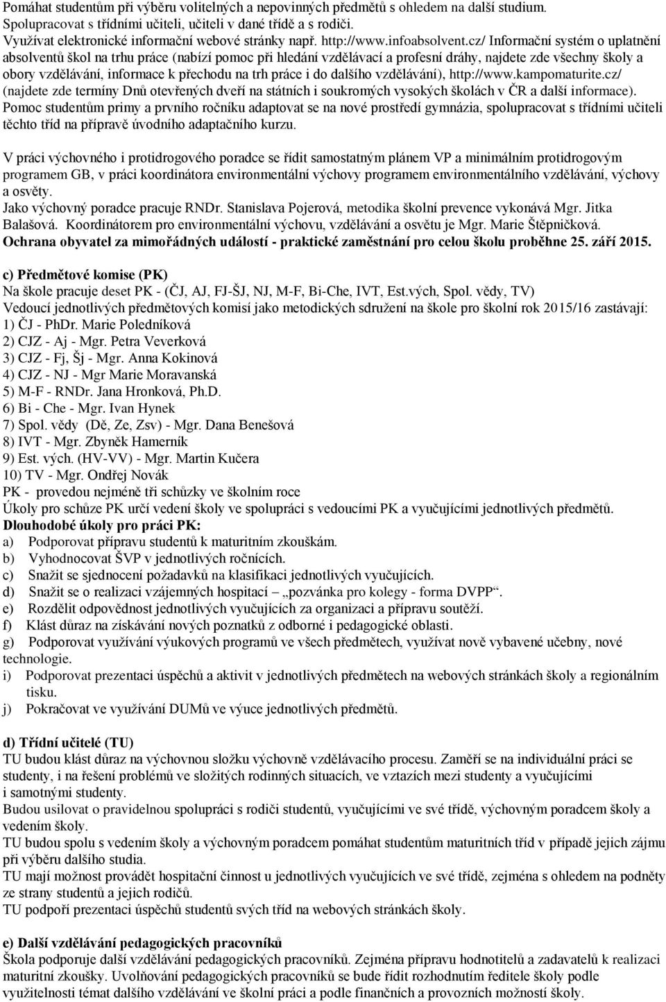 cz/ Informační systém o uplatnění absolventů škol na trhu práce (nabízí pomoc při hledání vzdělávací a profesní dráhy, najdete zde všechny školy a obory vzdělávání, informace k přechodu na trh práce