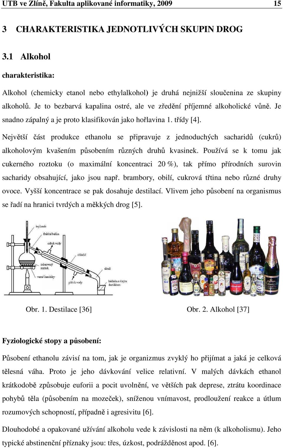 Je snadno zápalný a je proto klasifikován jako hořlavina 1. třídy [4].