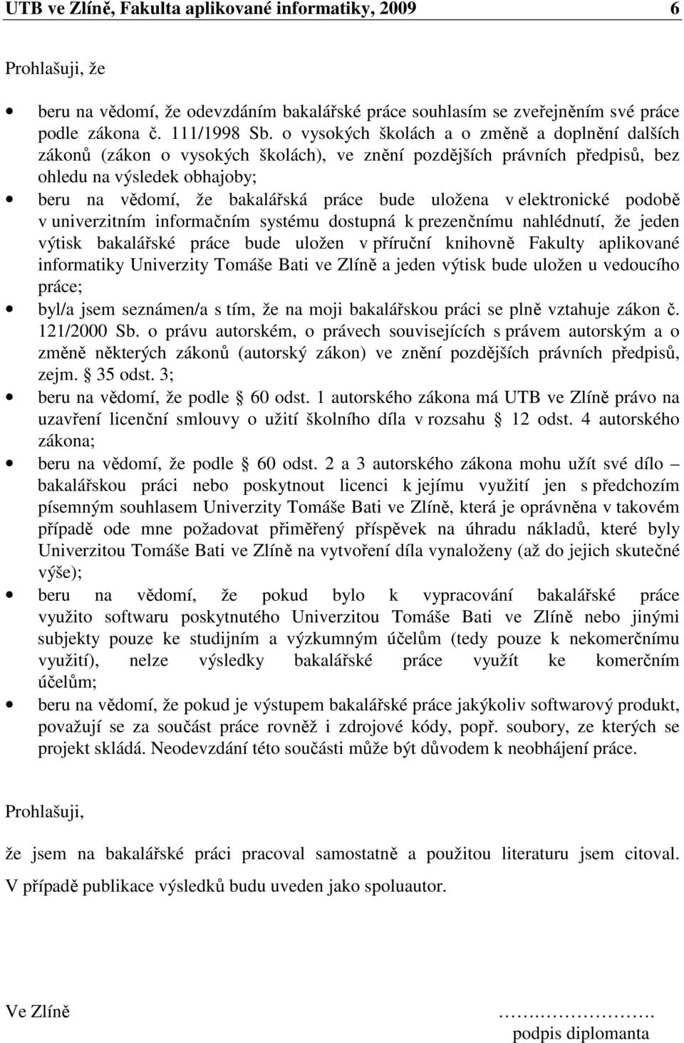 uložena v elektronické podobě v univerzitním informačním systému dostupná k prezenčnímu nahlédnutí, že jeden výtisk bakalářské práce bude uložen v příruční knihovně Fakulty aplikované informatiky