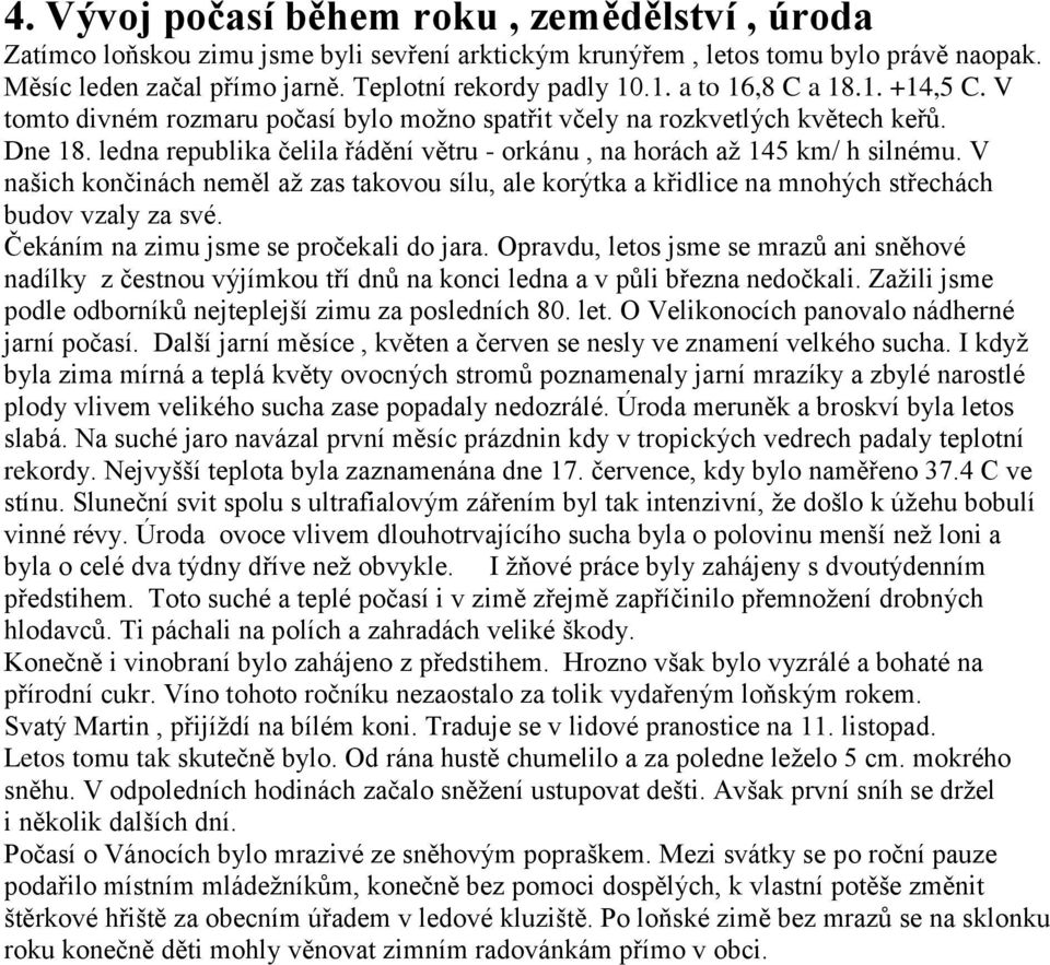 ledna republika čelila řádění větru - orkánu, na horách až 145 km/ h silnému. V našich končinách neměl až zas takovou sílu, ale korýtka a křidlice na mnohých střechách budov vzaly za své.