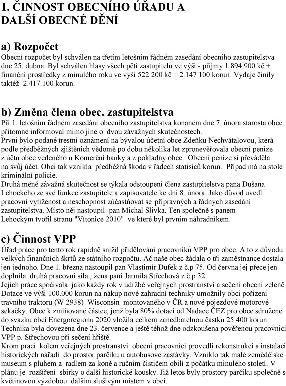 zastupitelstva Při 1. letošním řádném zasedání obecního zastupitelstva konaném dne 7. února starosta obce přítomné informoval mimo jiné o dvou závažných skutečnostech.