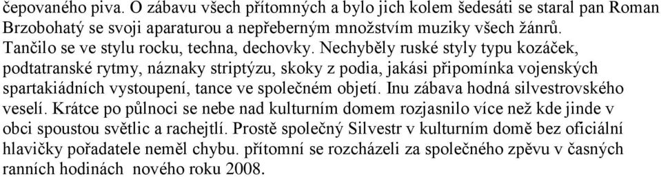 Nechyběly ruské styly typu kozáček, podtatranské rytmy, náznaky striptýzu, skoky z podia, jakási připomínka vojenských spartakiádních vystoupení, tance ve společném objetí.