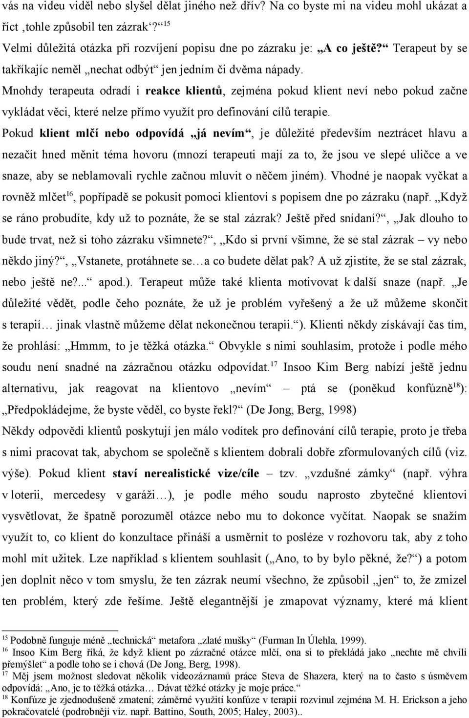 Mnohdy terapeuta odradí i reakce klientů, zejména pokud klient neví nebo pokud začne vykládat věci, které nelze přímo využít pro definování cílů terapie.