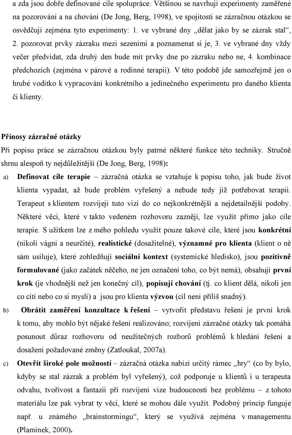 ve vybrané dny dělat jako by se zázrak stal, 2. pozorovat prvky zázraku mezi sezeními a poznamenat si je, 3.