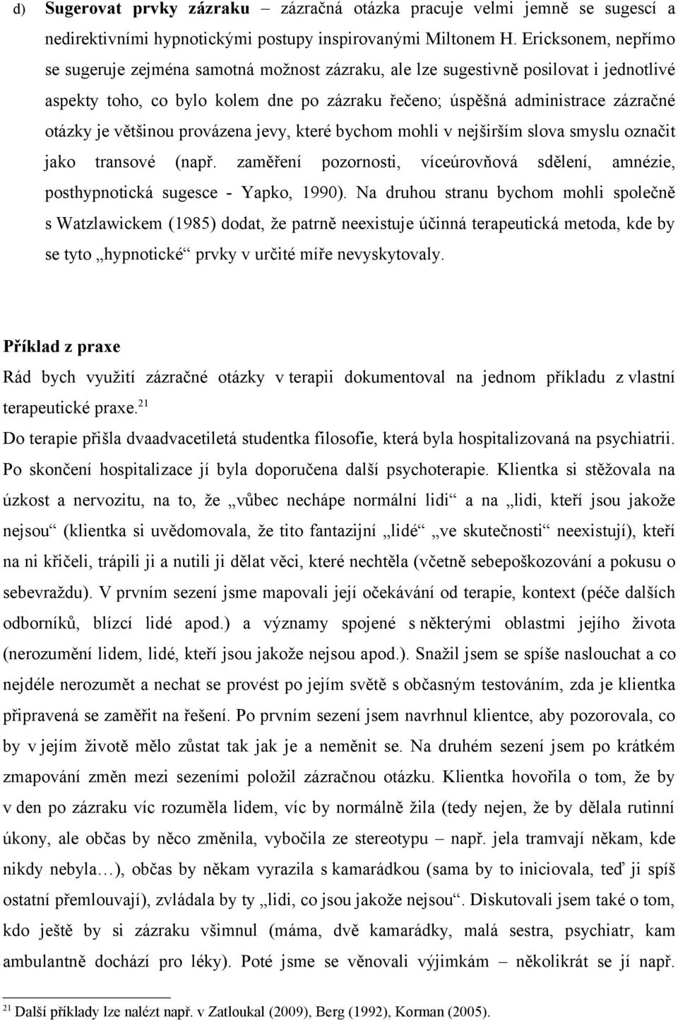 většinou provázena jevy, které bychom mohli v nejširším slova smyslu označit jako transové (např. zaměření pozornosti, víceúrovňová sdělení, amnézie, posthypnotická sugesce - Yapko, 1990).