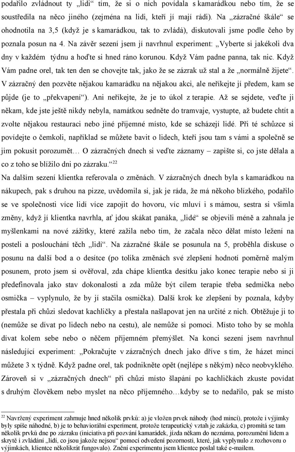 Na závěr sezení jsem jí navrhnul experiment: Vyberte si jakékoli dva dny v každém týdnu a hoďte si hned ráno korunou. Když Vám padne panna, tak nic.