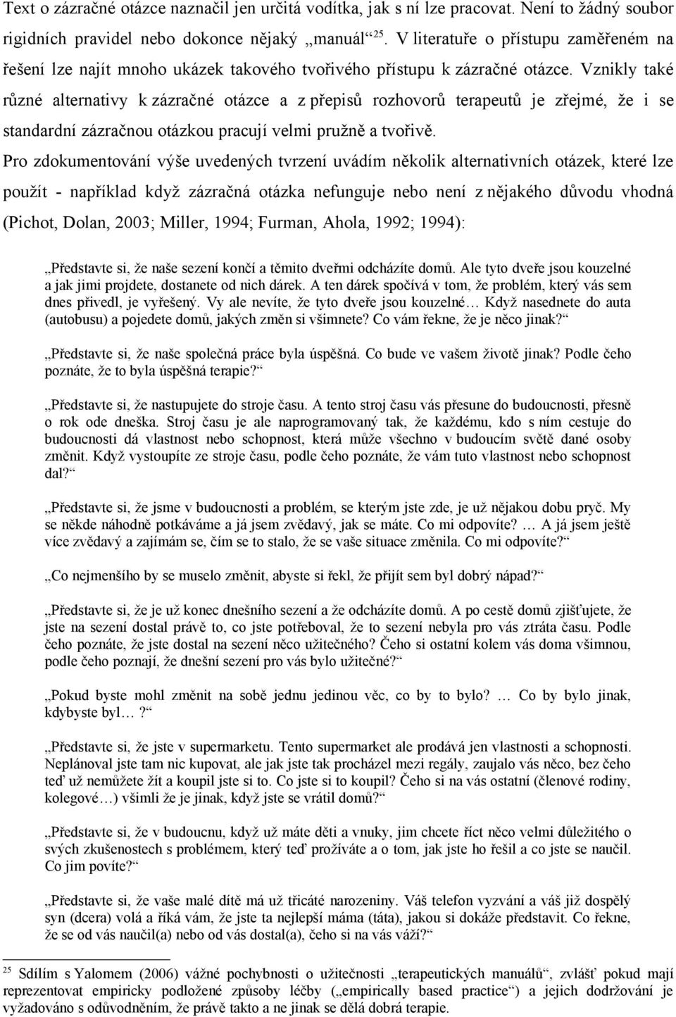 Vznikly také různé alternativy k zázračné otázce a z přepisů rozhovorů terapeutů je zřejmé, že i se standardní zázračnou otázkou pracují velmi pružně a tvořivě.