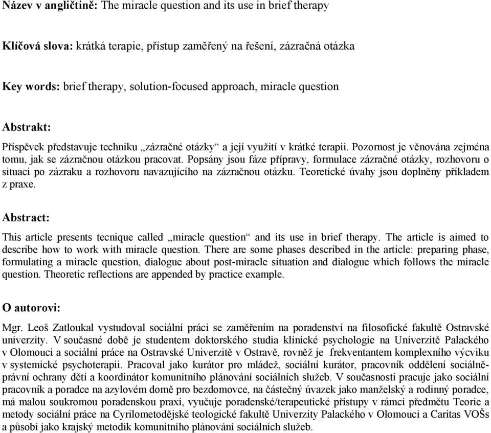 Popsány jsou fáze přípravy, formulace zázračné otázky, rozhovoru o situaci po zázraku a rozhovoru navazujícího na zázračnou otázku. Teoretické úvahy jsou doplněny příkladem z praxe.