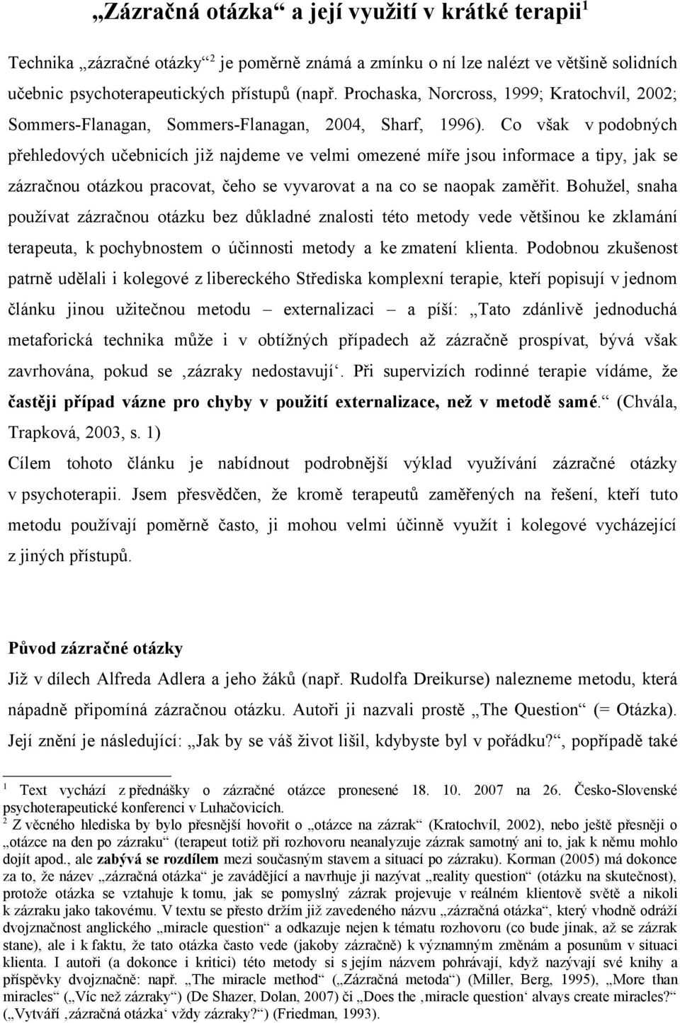 Co však v podobných přehledových učebnicích již najdeme ve velmi omezené míře jsou informace a tipy, jak se zázračnou otázkou pracovat, čeho se vyvarovat a na co se naopak zaměřit.