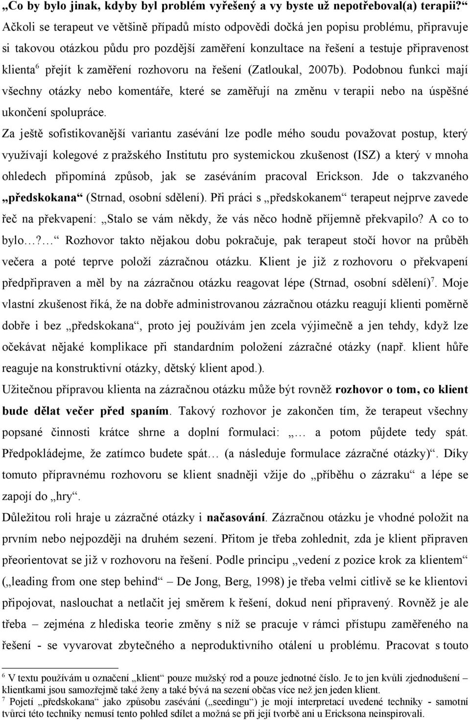 zaměření rozhovoru na řešení (Zatloukal, 2007b). Podobnou funkci mají všechny otázky nebo komentáře, které se zaměřují na změnu v terapii nebo na úspěšné ukončení spolupráce.